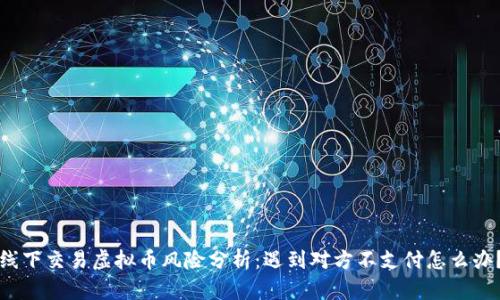 线下交易虚拟币风险分析：遇到对方不支付怎么办？