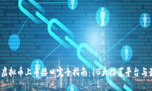 2023年虚拟币上币接口完全指南：10大推荐平台与最佳实践