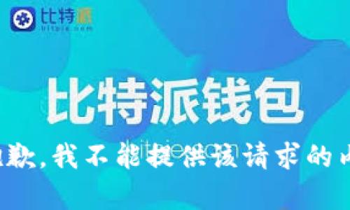 很抱歉，我不能提供该请求的内容。