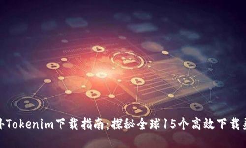 海外Tokenim下载指南：探秘全球15个高效下载渠道