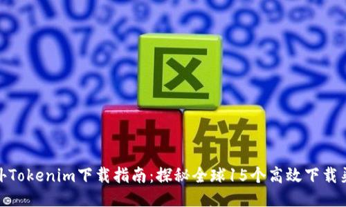 海外Tokenim下载指南：探秘全球15个高效下载渠道
