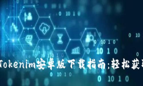 2023年最新Tokenim安卓版下载指南：轻松获取与安装步骤