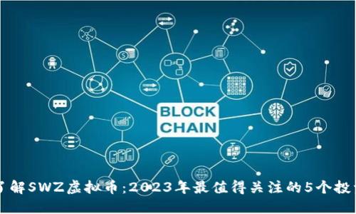 深入了解SWZ虚拟币：2023年最值得关注的5个投资理由