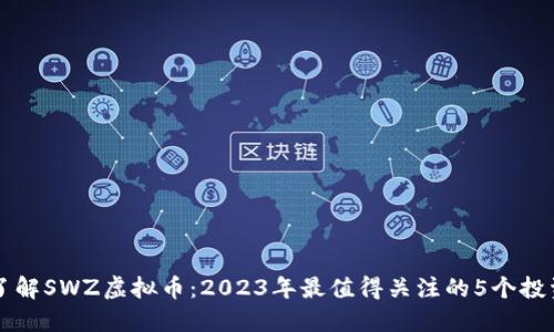深入了解SWZ虚拟币：2023年最值得关注的5个投资理由