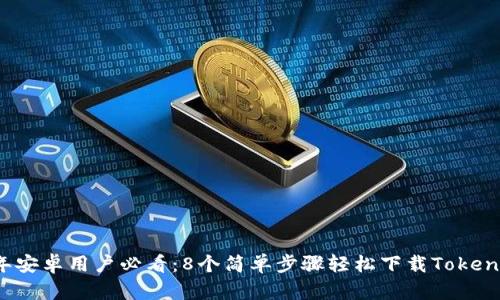 2023年安卓用户必看：8个简单步骤轻松下载Tokenim应用