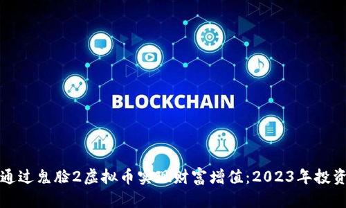 如何通过鬼脸2虚拟币实现财富增值：2023年投资指南