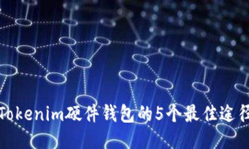 2023年购买Tokenim硬件钱包的5个最佳途径，安全又便捷