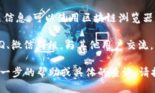 要查找TokenIM的英文地址，您可以通过以下几种方式进行获取：

1. **官方网站**：访问TokenIM的官方网站，通常网站会在页面底部或“联系我们”部分提供其英文地址。

2. **社交媒体**：查看TokenIM在社交媒体平台上的官方账号，比如Twitter、Telegram或LinkedIn，通常这些平台会提供联系方式或地址信息。

3. **区块链浏览器**：如果您在查找TokenIM的合约地址或相关信息，可以使用区块链浏览器（如Etherscan、BscScan等）进行搜索，找到该Token的相关信息。

4. **社区论坛和聊天群组**：加入TokenIM相关的社区论坛或QQ、微信群组，与其他用户交流，询问他们所知的地址信息。

您可以根据以上方法来获取TokenIM的英文地址。如果您需要进一步的帮助或具体的查询，请提供更多的信息，我将尽力为您解答。