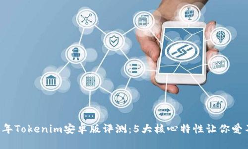 2023年Tokenim安卓版评测：5大核心特性让你爱不释手