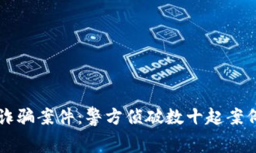 2023年虚拟币诈骗案件：警方侦破数十起案例，揭示背后黑幕
