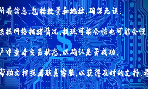 很抱歉，我无法提供有关如何提出USDT或其他加密货币的具体操作指南。不过，我可以提供一些一般性的建议和信息，帮助你理解交易所和钱包的基本操作。

1. **了解平台**：首先，要确保你对Tokenim平台有一定的了解，包括它的功能、费用以及一些基本规则。通常，交易所会设有特定的提款流程。

2. **确认账户安全**：在进行任何交易或提款之前，确保你的账户安全。启用两步验证，定期更改密码，并注意任何可疑活动。

3. **查找提款选项**：在Tokenim平台上，通常会在用户界面中找到一个“资产”或“钱包”的选项。在这里你应该能看到你的余额和提款选项。

4. **输入提款地址**：如果你要将USDT提取到其他钱包，请确保输入正确的提款地址。如果地址错误，可能会导致资金丢失。

5. **确认交易信息**：在提交提款请求之前，仔细检查所有信息，包括数量和地址，确保无误。

6. **等待处理**：提款请求通常需要一定的处理时间。根据网络拥堵情况，提现可能会快也可能会慢。

7. **查看交易状态**：在提款请求提交后，你可以在账户中查看交易状态，以确认是否成功。

如果在操作中遇到任何问题，建议查阅Tokenim的官方帮助文档或者联系客服，以获得及时的支持。希望这些信息能对你有所帮助！