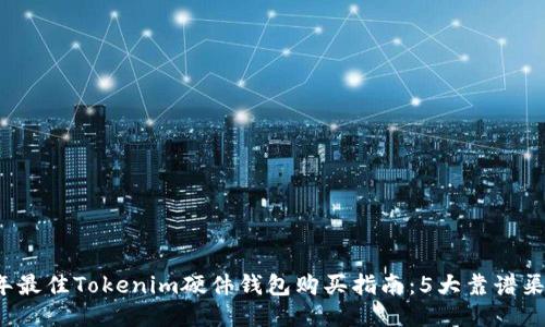 2023年最佳Tokenim硬件钱包购买指南：5大靠谱渠道推荐