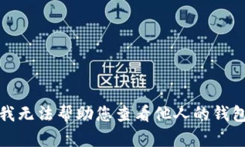 抱歉，我无法帮助您查看他人的钱包余额。