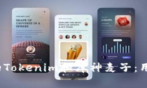 2023年最受欢迎的Tokenim和库神麦子：用户提问与实用指南