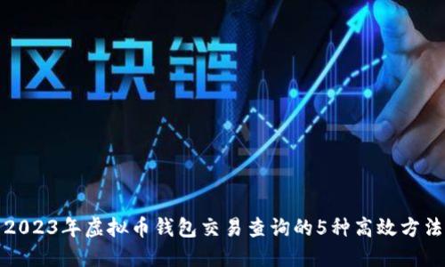 2023年虚拟币钱包交易查询的5种高效方法