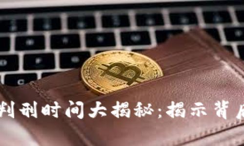 br虚拟币交易所诈骗判刑时间大揭秘：揭示背后法律规定与案例分析