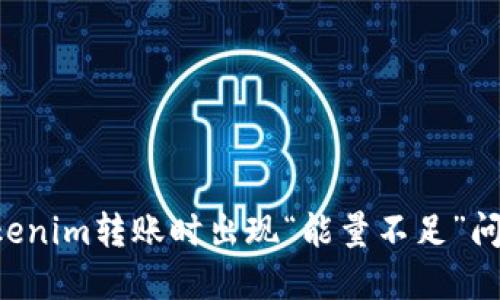 如何解决Tokenim转账时出现“能量不足”问题：详细指南