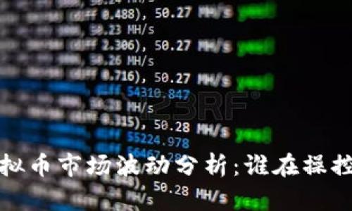 2023年虚拟币市场波动分析：谁在操控价格涨跌？