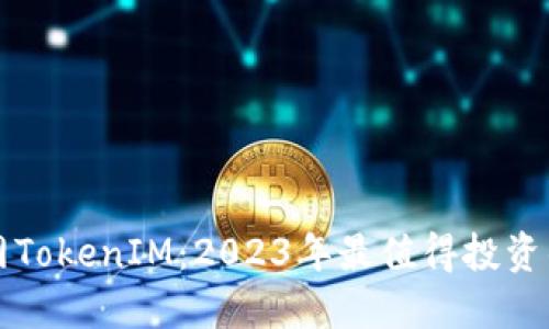 揭秘云币网TokenIM：2023年最值得投资的五个理由