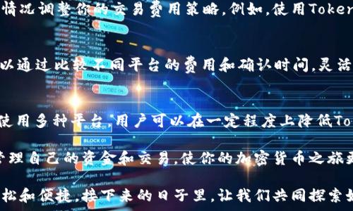  поврежденный 
如何有效降低TokenIM矿工费用：2023年5个实用策略
TokenIM, 矿工费用, 区块链交易, 费用/guanjianci

TokenIM矿工费用的现状
在区块链的世界里，交易费用一直是一个备受关注的话题。尤其是使用TokenIM钱包的用户，矿工费用的高低直接影响到他们的交易体验。随着加密货币市场的不断发展，矿工费用有时会呈现出剧烈波动。在某些情况下，用户在进行转账或交易时可能会发现支付的矿工费用高达交易额的10%或更多。这是由于网络拥堵、交易大小等多种因素造成的。

为何矿工费用会如此昂贵？
矿工费用的高低主要与区块链网络的使用率相关。当网络中活跃交易的数量增加时，矿工们会选择优先处理那些支付更高费用的交易。这种供需关系导致了费用的快速上升。此外，交易的复杂程度、数据的大小以及所需的确认时间也是影响矿工费用的重要因素。

有效降低TokenIM矿工费用的策略
降低矿工费用并不是一蹴而就的事情，而是需要结合多种策略来综合考虑。以下是2023年的五个实用策略，帮助用户在使用TokenIM交易时有效减少矿工费用。

1. 选择合适的交易时间
在区块链交易的高峰时段，矿工费用往往较高。因此，选择在网络压力较小的时段进行交易，可以显著降低矿工费用。通常情况下，在周末或者非高峰交易时段进行交易，可以享受更低的费用。此外，关注网络的实时负载并实时调整自己的交易时间，有助于用户节省费用。

2. 调整交易的优先级
TokenIM钱包通常允许用户手动设置交易的优先级。如果你的交易并不紧急，可以选择较低的费用。这将使你的交易在确认时，保持相对较低的费用，并且可能需要更长的确认时间。然而，适时在确认时间和费用之间找到一个平衡点，才是有效的选择。

3. 合并交易
为了减少频繁的小额交易产生的高矿工费用，许多用户会考虑合并交易。如果你需要向多个地址发送资金，尽量合并成一笔交易来完成，这可以大幅度降低手续费。如果你经常进行多笔小额交易，合并是一个值得尝试的策略，虽然可能需要在链上进行技术上的操作，但所节省的费用是显而易见的。

4. 利用矿工费用监控工具
随着技术的发展，市场上出现了许多可以帮助监控和预测矿工费用的工具。这些工具能够实时显示当前某个区块链上的交易费用趋势，并根据网络负载情况调整你的交易费用策略。例如，使用TokenIM与一些矿工费用计算工具搭配应用，可以帮助用户选择最优的交易费用，从而减少支出。

5. 学习使用多种区块链平台
TokenIM并不是唯一一个支持数字货币交易的钱包。许多其他钱包和平台提供了同样的服务，并可能在同一时间段提供更具竞争力的矿工费用。用户可以通过比较不同平台的费用和确认时间，灵活选择，确保自己的交易在经济性上是最优的。学习使用不同的钱包和交易平台，能够为你争取到更多的选择和灵活性，从而降低矿工费用。

总结
随着区块链技术的发展，矿工费用的问题依旧是很多用户面临的一大挑战。通过选择合适的时间、调整交易优先级、合并交易、使用费用监控工具和学习使用多种平台，用户可以在一定程度上降低TokenIM的矿工费用。区块链的未来是光明的，而我们需要不断自己的交易策略，以适应这个快速变化的环境。

区块链的每一次技术迭代都可能会引发新的变化，也会为用户带来新的机会。在了解基础知识和现状的基础上，灵活使用这些策略，你将能够更智能地管理自己的资金和交易，使你的加密货币之旅更加顺畅。

随着未来技术的不断演进，希望用户在交易时不仅能够关注矿工费用的变化趋势，还能够全面提升自己的操作和使用技巧，让加密货币交易变得更加轻松和便捷。接下来的日子里，让我们共同探索如何更好地适应这个数字货币的新时代。