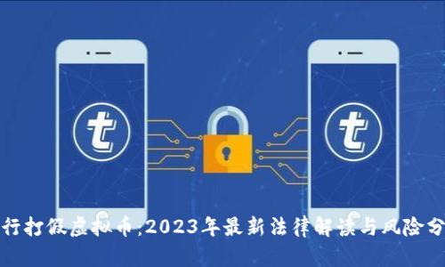 银行打假虚拟币：2023年最新法律解读与风险分析