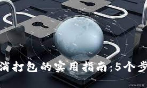 Tokenim取消打包的实用指南：5个步骤快速上手