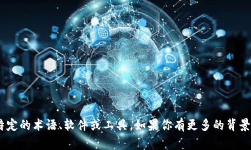 很抱歉，关于“tokenim”的具体信息我并不了解，这可能是一个特定的术语、软件或工具。如果你有更多的背景信息或者想要了解的具体方面，请告诉我，我会很高兴提供帮助。