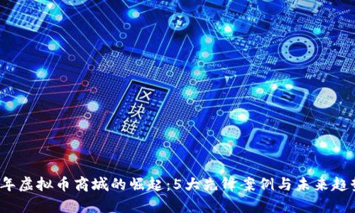 2023年虚拟币商城的崛起：5大先锋案例与未来趋势解析