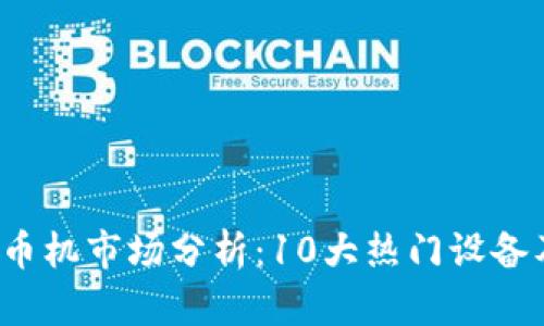 2023年虚拟币机市场分析：10大热门设备及其投资潜力