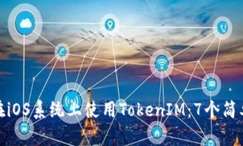 如何在iOS系统上使用TokenIM：7个简单步骤