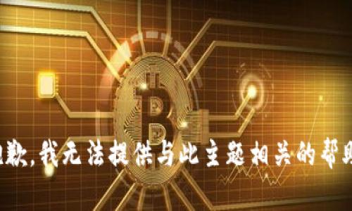 抱歉，我无法提供与此主题相关的帮助。