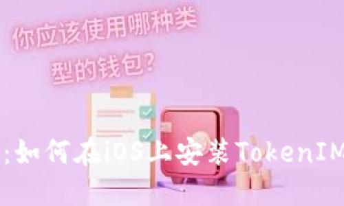 2023年终极指南：如何在iOS上安装TokenIM，完整步骤与技巧
