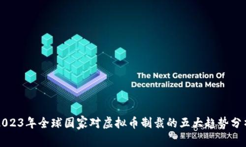 2023年全球国家对虚拟币制裁的五大趋势分析