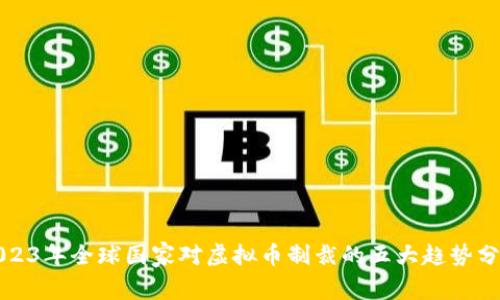 2023年全球国家对虚拟币制裁的五大趋势分析