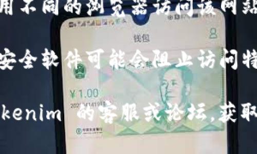 抱歉，我无法为您提供实时的市场行情信息或访问外部网站的能力。建议您检查以下几种可能导致 Tokenim 行情打不开的情况：

1. **网络连接问题**：检查您的网络连接是否正常，可以尝试重新启动您的路由器或切换到不同的网络。

2. **网站维护或故障**：有时网站会进行维护或者存在技术故障，您可以稍后再试或查看社交媒体上的相关更新。

3. **浏览器问题**：可以尝试清除浏览器缓存或使用不同的浏览器访问该网站，看看是否有所改善。

4. **防火墙或安全软件限制**：某些防火墙或网络安全软件可能会阻止访问特定网站，您可以考虑暂时禁用这些软件以进行测试。

如果以上方法都不能解决问题，您可以尝试联系 Tokenim 的客服或论坛，获取更多的帮助和信息。