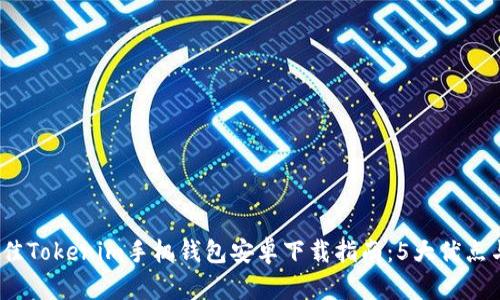 2023年最佳Tokenim手机钱包安卓下载指南：5大优点与使用技巧