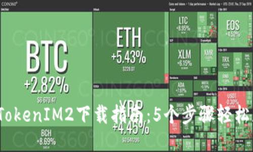 2023年最新TokenIM2下载指南：5个步骤轻松获取最新版本