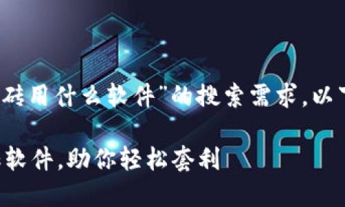 intent为了满足用户关于“虚拟币差价搬砖用什么软件”的搜索需求，以下是一个优质的以及相关关键词。/intent

2023年最受欢迎的10款虚拟币差价搬砖软件，助你轻松套利