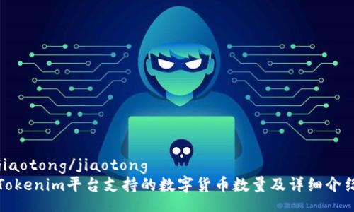 jiaotong/jiaotong
Tokenim平台支持的数字货币数量及详细介绍