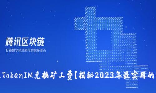 如何通过TokenIM兑换矿工费？揭秘2023年最实用的操作步骤