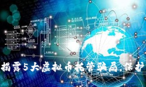 2023年最新！揭露5大虚拟币托管骗局，保护你的资产安全