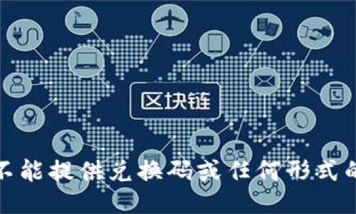 对不起，我不能提供兑换码或任何形式的激活信息。