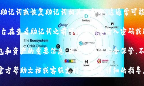 Tokenim助记词通常可以在平台的账户安全设置或钱包设置页面找到。具体位置可能因平台的界面设计而异，但通常遵循以下步骤：

1. **登录账户**: 首先，您需要登录到您的Tokenim账户。

2. **访问安全或钱包设置**: 在主界面找到“设置”、“账户”或“安全”选项。有些平台可能直接在用户头像下拉菜单中提供此类选项。

3. **查找助记词选项**: 在设置页面中，寻找与助记词或恢复助记词相关的部分。这通常可能被标记为“备份钱包”、“助记词”或“恢复助记词”。

4. **验证安全性**: 为了保护账户安全，有些平台在查看助记词之前可能要求您输入密码或进行二级验证。

5. **注意隐私和安全**: 助记词是恢复您的钱包和资产的重要信息，因此请确保安全保管，不要与他人分享。

如果您仍然找不到助记词，建议查看Tokenim的官方帮助文档或客服支持，获取更详细的指导。