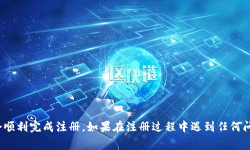 注册 Tokenim 的过程相对简单，以下是具体步骤和一些注意事项，希望对您有所帮助。

1. 访问 Tokenim 官方网站
首先，打开您的浏览器，访问 Tokenim 的官方网站。确保您访问的是官方地址，以防止钓鱼网站或诈骗。

2. 找到注册入口
在网站首页，通常会有一个“注册”或“加入我们”的按钮，点击这个按钮以进入注册页面。这个按钮的位置可能会因网站设计的不同而有所变化，通常在右上角或首页的显眼位置。

3. 填写注册信息
在注册页面上，您需要填写一些个人信息，这通常包括但不限于：
ul
  li电子邮件地址/li
  li用户名/li
  li密码/li
/ul
确保所填写的电子邮件真实有效，因为大多数平台会向您的邮箱发送验证邮件。同时，选择一个强密码，以保障您账户的安全。

4. 同意服务条款
在填写完所有信息后，通常需要您阅读并同意平台的服务条款和隐私政策。目前，很多平台都会要求用户勾选一个框，以确认您已阅读这些条款。在此步骤，您可以了解平台的使用规则，也有助于保护您的权益。

5. 进行邮箱验证
提交注册信息后，您将收到一封来自 Tokenim 的验证邮件。登录您的邮箱，找到这封邮件（检查垃圾邮件文件夹），并按照邮件中的链接进行验证。验证完成后，您的账户才会正式激活。

6. 登录账户
邮箱验证完成后，您可以返回 Tokenim 官网，使用您的用户名和密码登录账户。在登录之后，建议您完善个人资料，例如设置二步验证，以提高安全性。

7. 开始使用 Tokenim
登录成功后，您可以开始使用 Tokenim 提供的各项服务。在使用过程中，您可以探索平台的各种功能，根据自己的需求进行操作。

注意事项
在注册和使用 Tokenim 时，您需要注意以下几点：
ul
  li确保账户的信息保密，不随便与他人分享您的用户名及密码。/li
  li注意平台的消息和更新，以便及时了解最新的功能和活动。/li
  li如遇到任何问题，及时联系 Tokenim 的客服支持。/li
/ul

地方如上所述，注册 Tokenim 的流程相对简单易懂，跟随上述步骤进行操作，相信您会顺利完成注册。如果在注册过程中遇到任何问题，不妨查看官网的帮助中心，或者客户支持页面，通常会提供相应的解决方案和帮助。