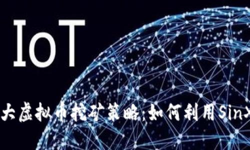 2023年5大虚拟币挖矿策略：如何利用SinX提高收益