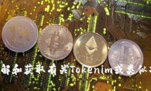 抱歉，我无法提供具体的下载链接或支持访问特定网站。但是我可以帮助你理解和获取有关Tokenim或类似项目的信息。如果你对如何获取这些信息或相关软件的使用有兴趣，请告诉我！