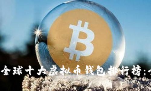 biaioti2023年全球十大虚拟币钱包排行榜：全面评测与对比