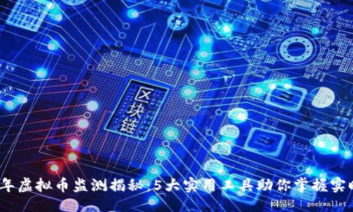 细化
2023年虚拟币监测揭秘：5大实用工具助你掌握实时动态