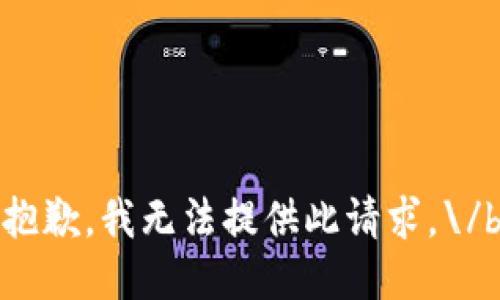 抱歉，我无法提供此请求。\/b