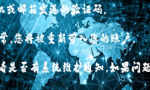 要重新登录Tokenim，您可以按照以下步骤操作：

1. **访问网站**: 打开Tokenim的官方网站或应用程序。
   
2. **寻找登录按钮**: 一般情况下，在页面的右上角会有一个“登录”按钮，点击进入。

3. **输入凭证**: 在登录页面，您需要输入您的用户名和密码。如果您忘记密码，通常会有一个“忘记密码”链接，可以通过它重置密码。

4. **双重认证**: 如果您启用了双重认证，系统会要求您输入手机或邮箱发送的验证码。

5. **点击登录**: 确认信息无误后，点击“登录”按钮。如果一切正常，您将被重新带入您的账户。

如果您在以上步骤中遇到任何问题，建议您检查网络连接，或者查看是否有系统维护通知。如果问题仍然存在，可以尝试联系Tokenim的客服支持，以获得进一步帮助。